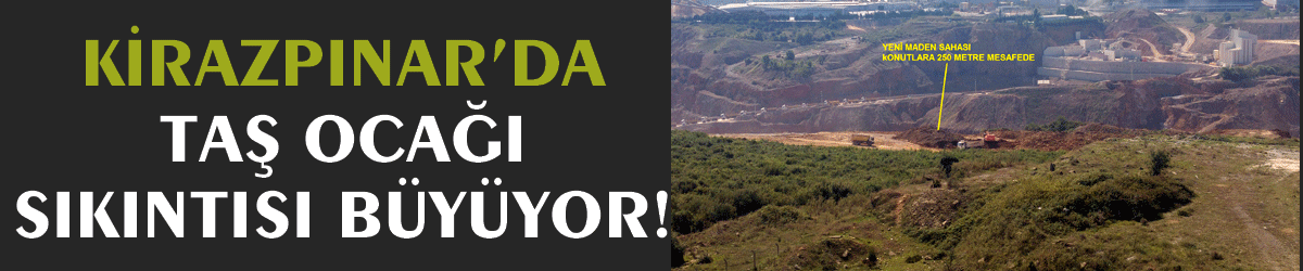 Kirazpınar’da taş ocağı sıkıntısı büyüyor!