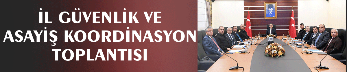 İl Güvenlik ve Asayiş Koordinasyon toplantısı