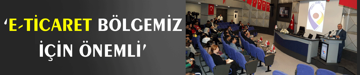 ‘E-ticaret bölgemiz için önemli’