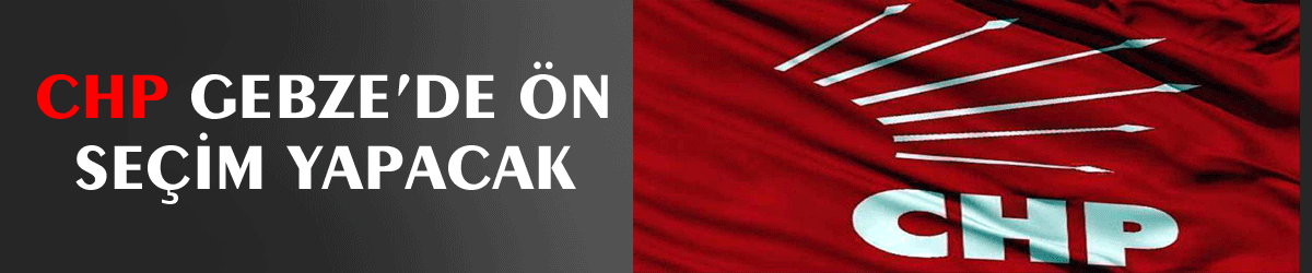 CHP Gebze’de ön seçim yapacak