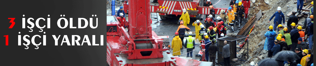 3 işçi öldü 1 işçi yaralı