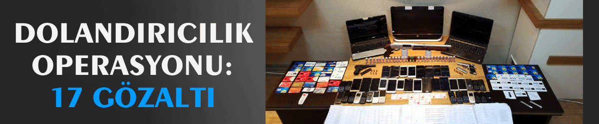 Dolandırıcılık operasyonu: 17 gözaltı
