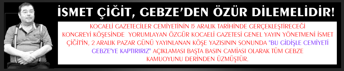 İsmet Çiğit, Gebze’den özür dilemelidir!