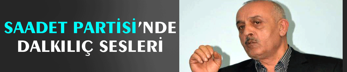 Saadet Partisi’nde Dalkılıç sesleri