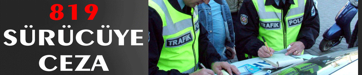 819 sürücüye ceza