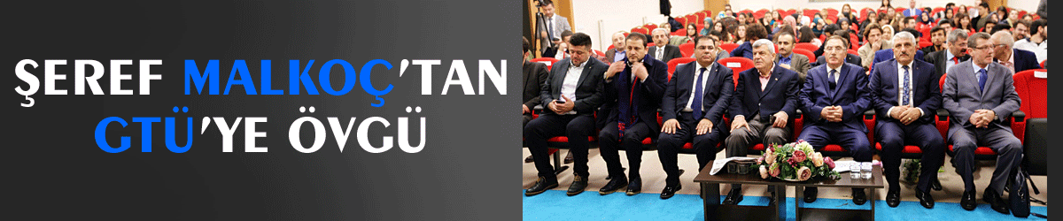 Şeref Malkoç’tan GTÜ’ye Övgü
