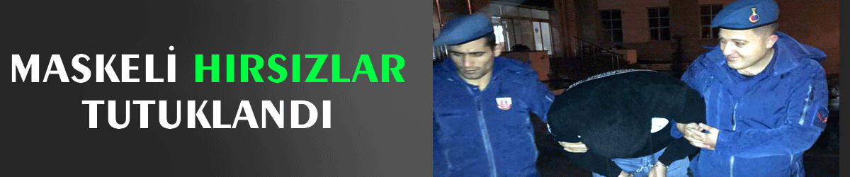 Maskeli hırsızlar tutuklandı