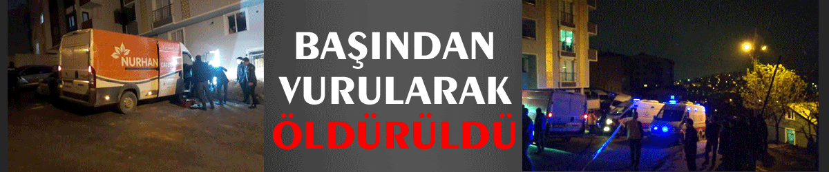 Başından vurularak öldürüldü