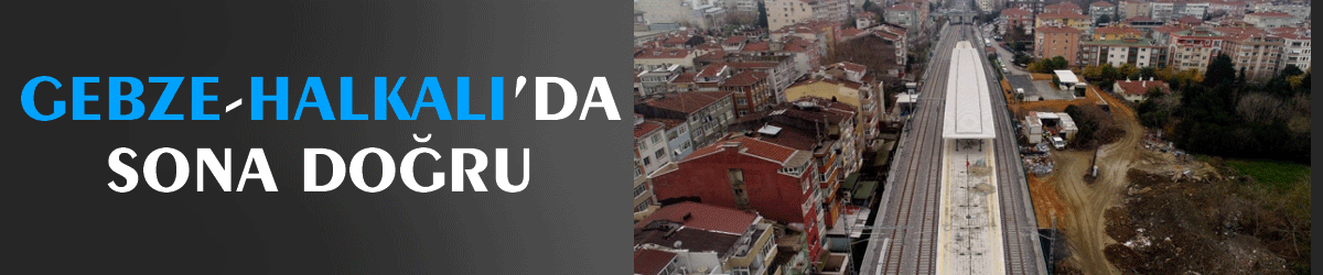 Gebze-Halkalı’da sona doğru