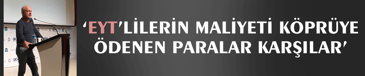 ‘EYT’lilerin maliyeti köprüye ödenen paralar karşılar’