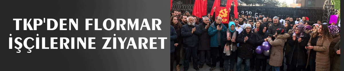 TKP'den Flormar işçilerine ziyaret