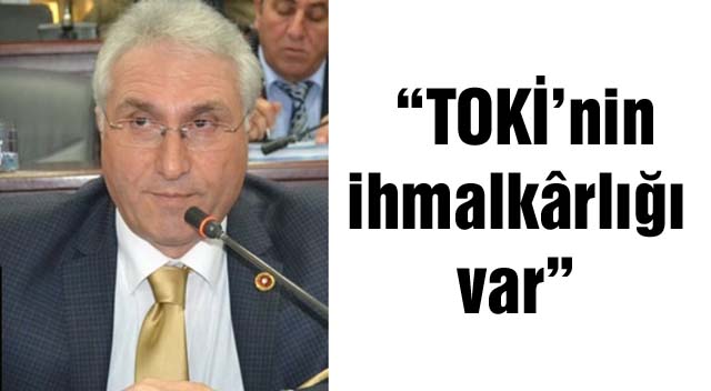 “TOKİ’nin ihmalkârlığı var”