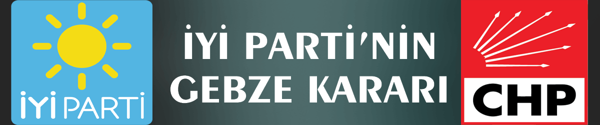 İYİ Parti’nin Gebze kararı