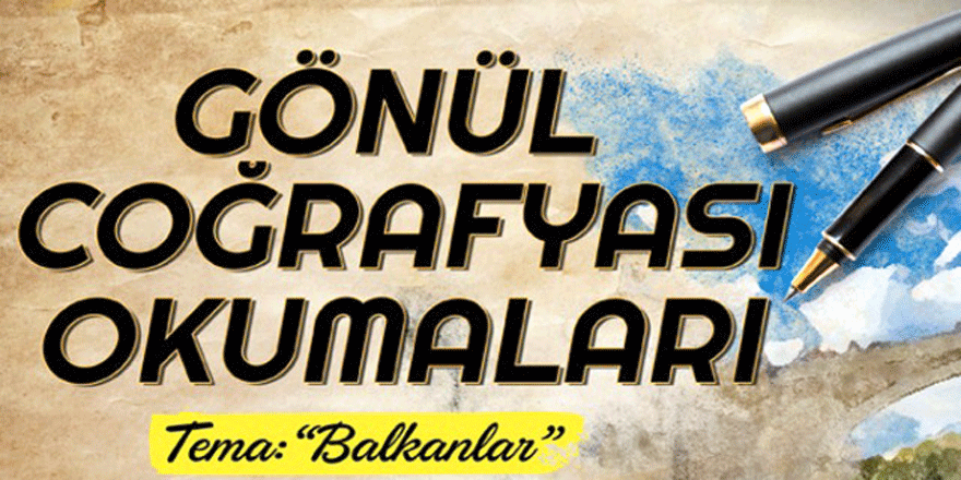 Balkanlar temalı “Gönül Coğrafyası Okumaları” başlıyor