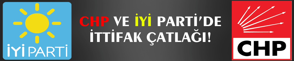 CHP ve İYİ Parti’de ittifak çatlağı!