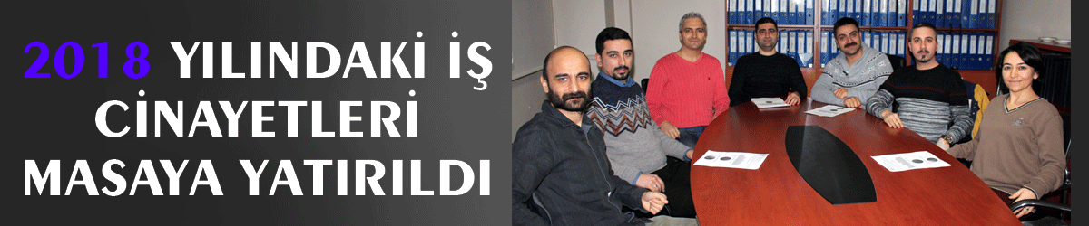 2018 yılındaki iş cinayetleri masaya yatırıldı