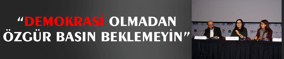 “Demokrasi olmadan özgür basın beklemeyin”