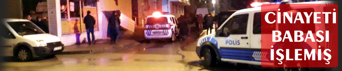 Cinayeti babası işlemiş