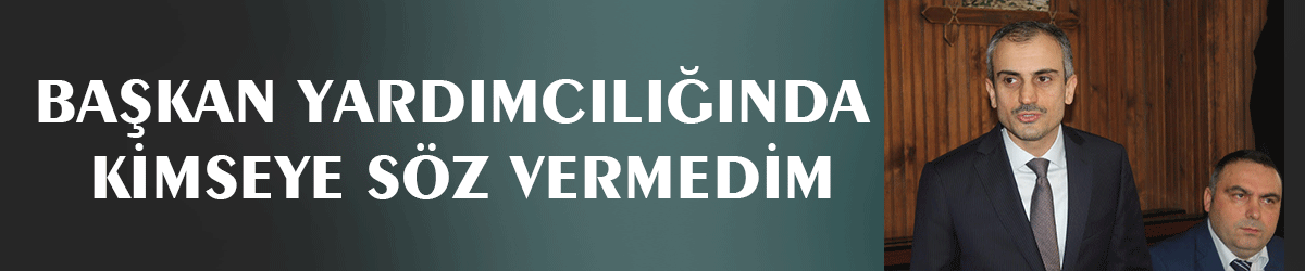 Başkan yardımcılığında kimseye söz vermedim