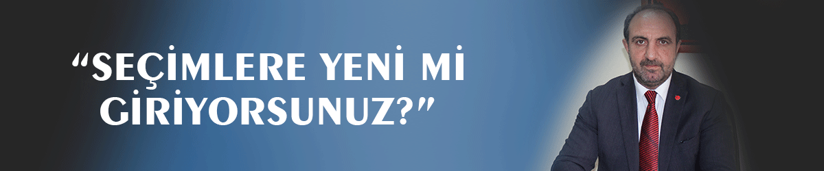 “Seçimlere yeni mi giriyorsunuz?”