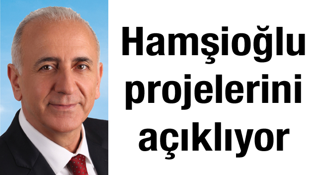 Hamşioğlu projelerini açıklıyor