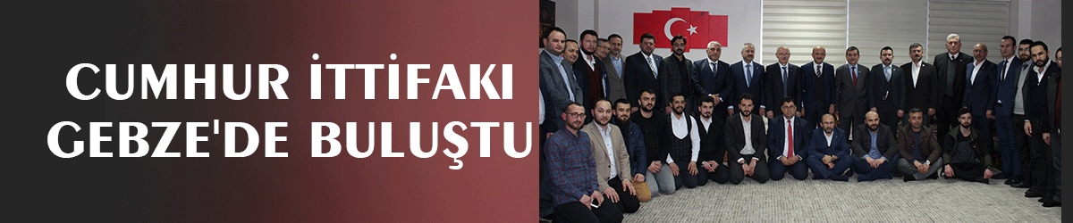 Cumhur İttifakı Gebze'de buluştu   