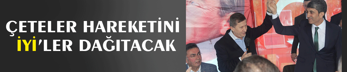 Çeteler hareketini İYİ’ler dağıtacak