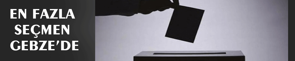 En fazla seçmen Gebze’de