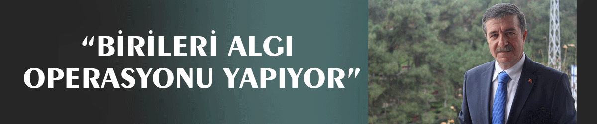 “Birileri algı operasyonu yapıyor”
