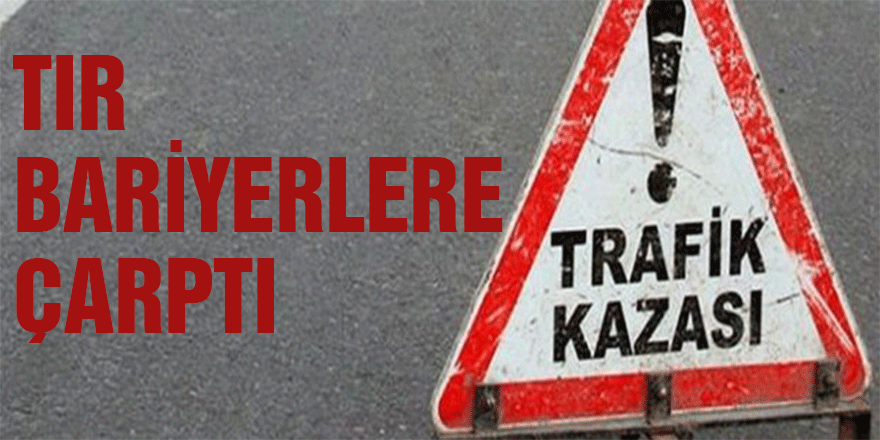 TIR bariyerlere çarptı