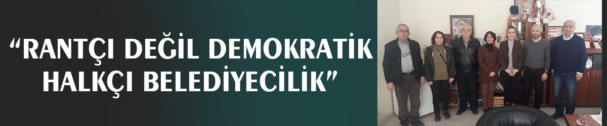 ​​​​​​​“Rantçı değil demokratik-halkçı belediyecilik”