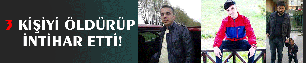 3 kişiyi öldürüp intihar etti!