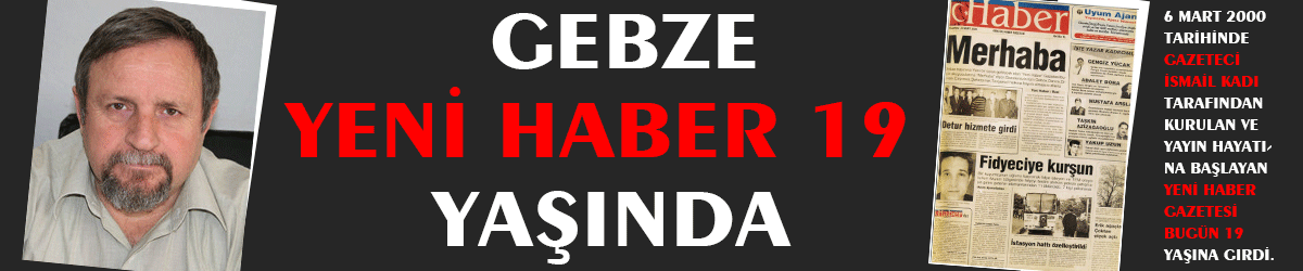  GEBZE YENİ HABER 19 YAŞINDA