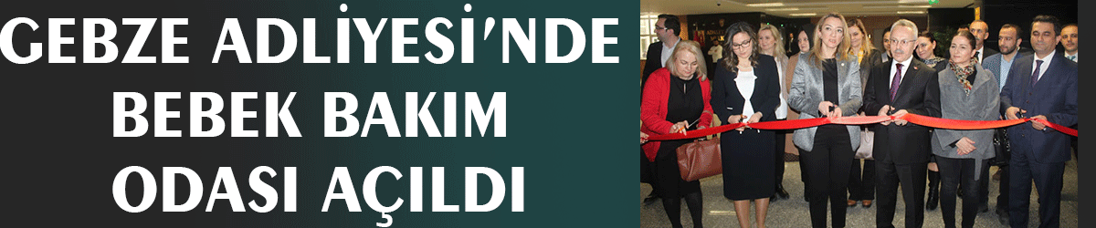 Gebze Adliyesi’nde bebek bakım odası açıldı