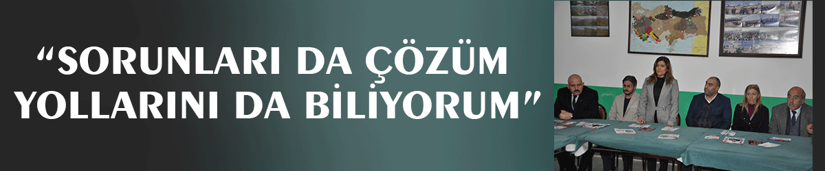 “Sorunları da çözüm yollarını da biliyorum”