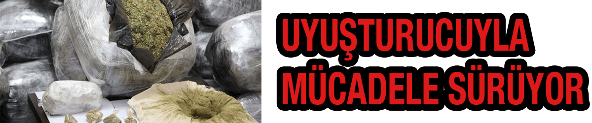 Uyuşturucuyla mücadele sürüyor