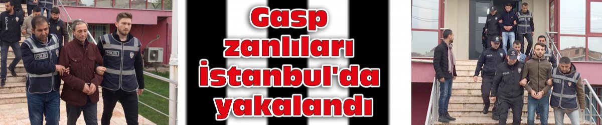 Gasp zanlıları İstanbul'da yakalandı