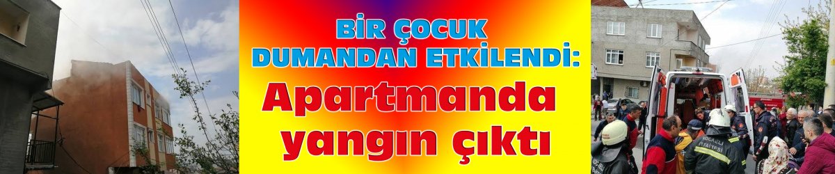 BİR ÇOCUK DUMANDAN ETKİLENDİ: Apartmanda yangın çıktı