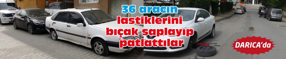 36 aracın lastiklerini bıçak saplayıp patlattılar