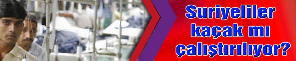 Suriyeliler kaçak mı çalıştırılıyor?
