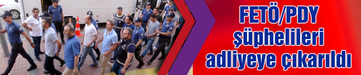 FETÖ/PDY şüphelileri adliyeye çıkarıldı