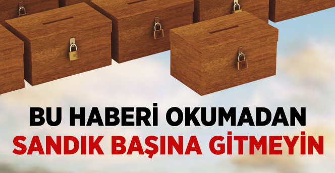 BU HABERİ OKUMADAN SANDIK BAŞINA GİTMEYİN
