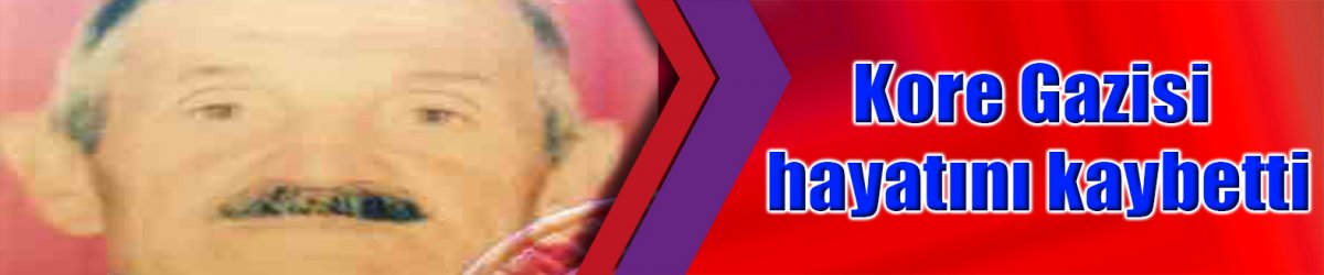 Kore Gazisi hayatını kaybetti