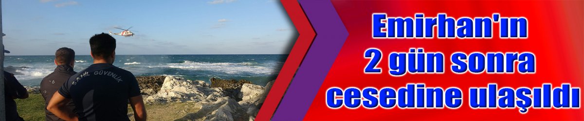 Emirhan'ın 2 gün sonra cesedine ulaşıldı