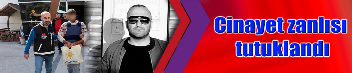 Cinayet zanlısı tutuklandı