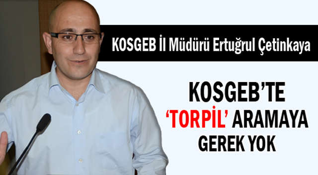 KOSGEB’te ‘Torpil’ aramaya gerek yok