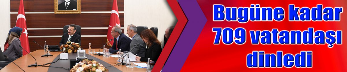 Bugüne kadar 709 vatandaşı dinledi