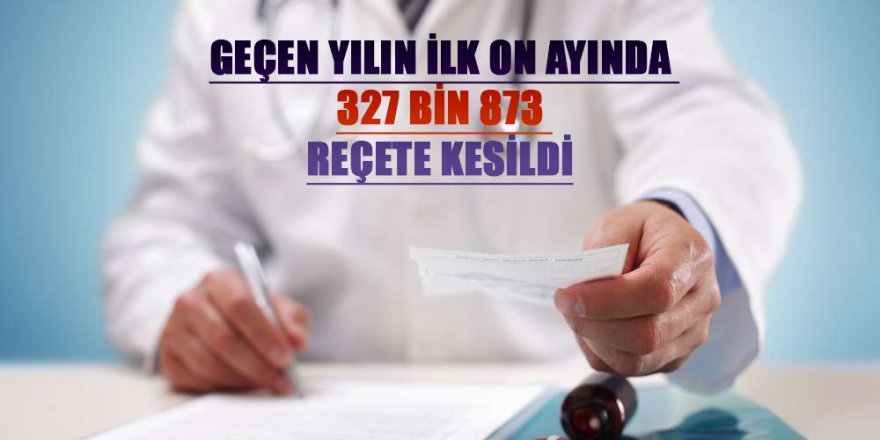 Geçen Yılın İlk On Ayında 327 Bin 873 Reçete Kesildi