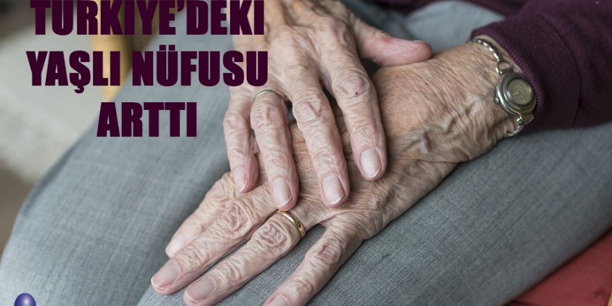 Türkiye’deki Yaşlı Nüfusu Arttı