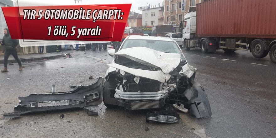 TIR 5 OTOMOBİLE ÇARPTI: 1 ölü, 5 yaralı